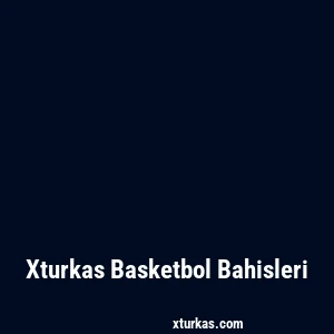 Xturkas Basketbol Bahisleri