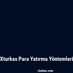Xturkas Para Yatırma Yöntemleri